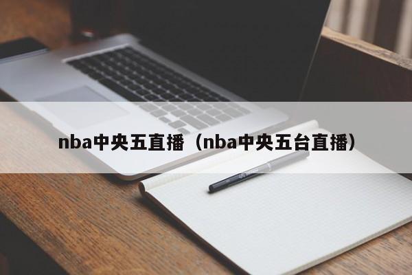 nba中央五直播（nba中央五台直播）