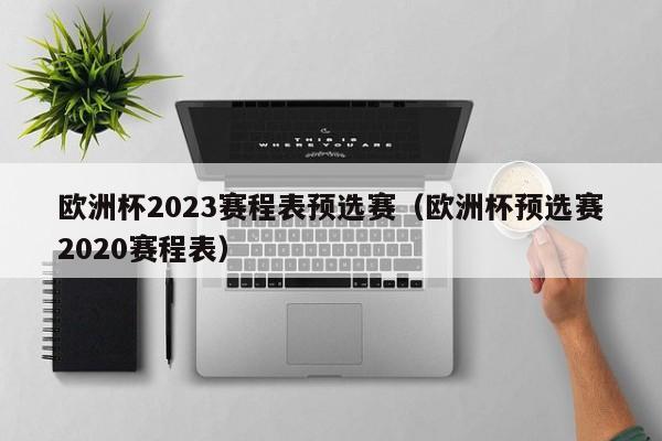 欧洲杯2023赛程表预选赛（欧洲杯预选赛2020赛程表）