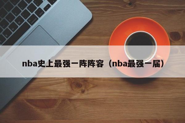 nba史上最强一阵阵容（nba最强一届）